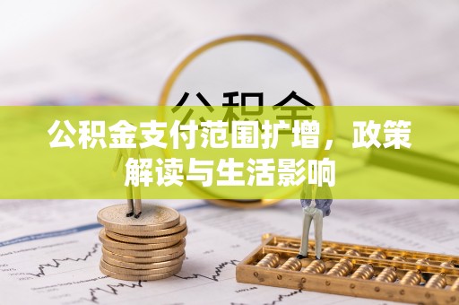 湖口公积金支付范围扩增，政策解读与生活影响
