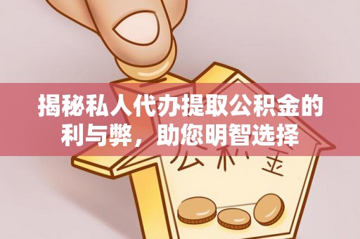 湖口揭秘私人代办提取公积金的利与弊，助您明智选择