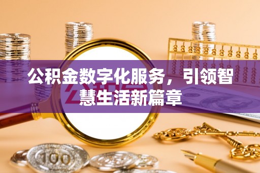 湖口公积金数字化服务，引领智慧生活新篇章