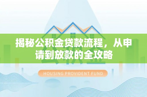 湖口揭秘公积金贷款流程，从申请到放款的全攻略