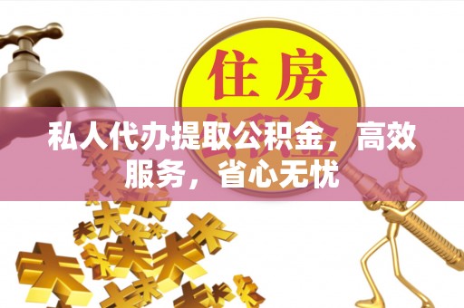 湖口私人代办提取公积金，高效服务，省心无忧