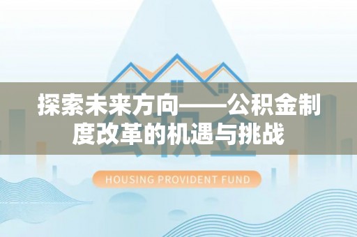 湖口探索未来方向——公积金制度改革的机遇与挑战