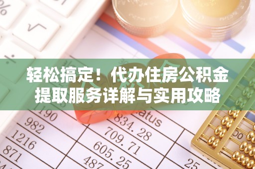 湖口轻松搞定！代办住房公积金提取服务详解与实用攻略