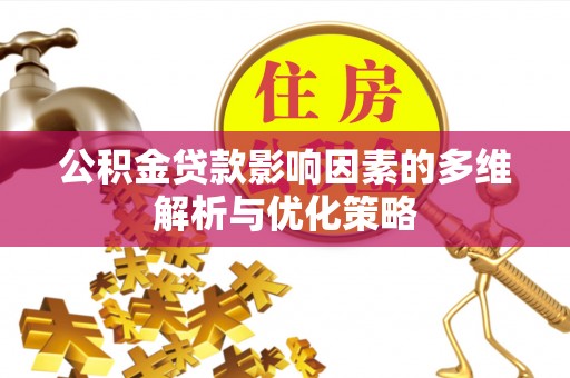 湖口公积金贷款影响因素的多维解析与优化策略