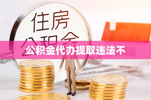 湖口公积金代办提取违法不