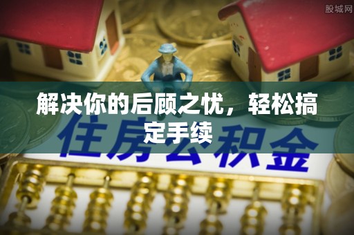 湖口解决你的后顾之忧，轻松搞定手续
