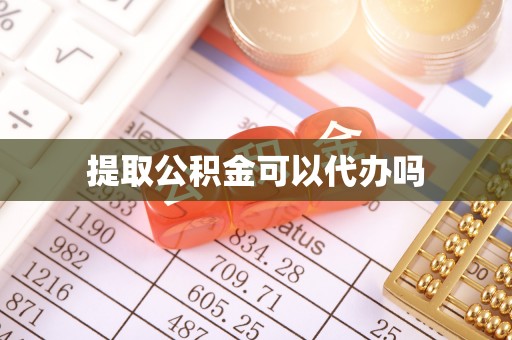 湖口提取公积金可以代办吗