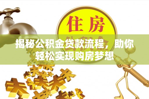 湖口揭秘公积金贷款流程，助你轻松实现购房梦想