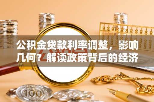 湖口公积金贷款利率调整，影响几何？解读政策背后的经济逻辑