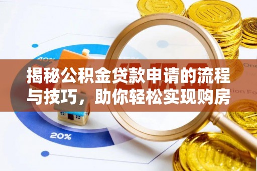 湖口揭秘公积金贷款申请的流程与技巧，助你轻松实现购房梦