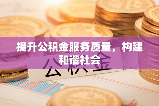 湖口提升公积金服务质量，构建和谐社会