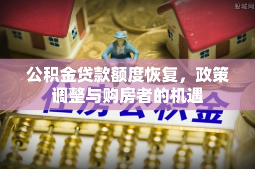 湖口公积金贷款额度恢复，政策调整与购房者的机遇