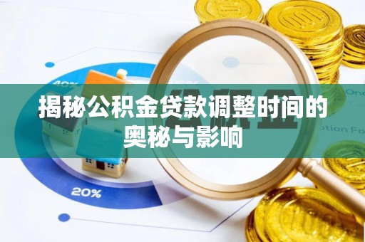 湖口揭秘公积金贷款调整时间的奥秘与影响