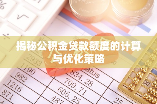 湖口揭秘公积金贷款额度的计算与优化策略