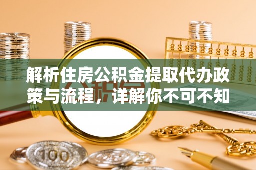 湖口解析住房公积金提取代办政策与流程，详解你不可不知的关键点