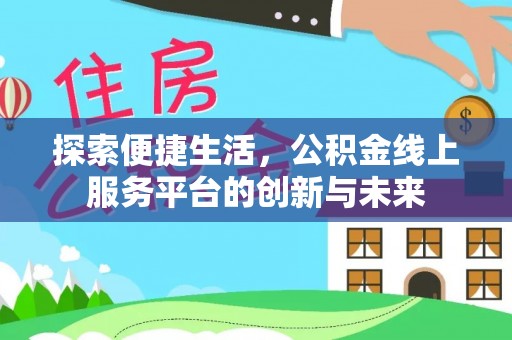 湖口探索便捷生活，公积金线上服务平台的创新与未来