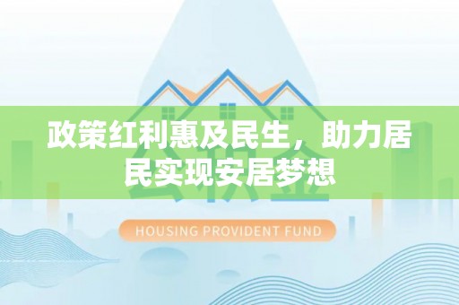 湖口政策红利惠及民生，助力居民实现安居梦想