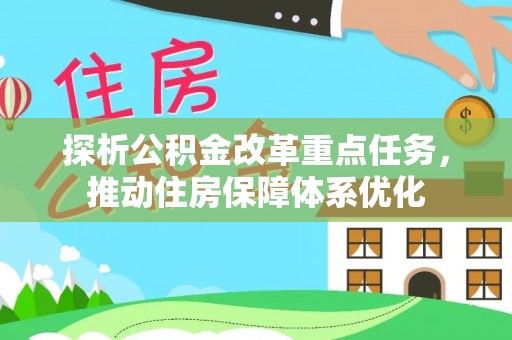 湖口探析公积金改革重点任务，推动住房保障体系优化