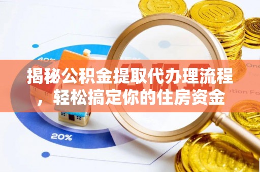 湖口揭秘公积金提取代办理流程，轻松搞定你的住房资金