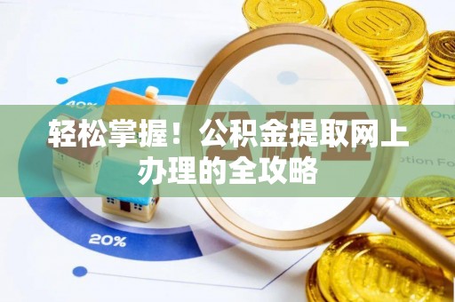 湖口轻松掌握！公积金提取网上办理的全攻略