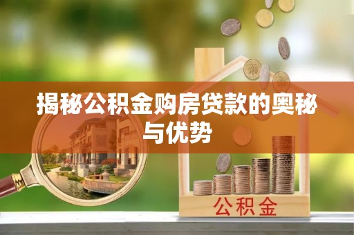 湖口揭秘公积金购房贷款的奥秘与优势