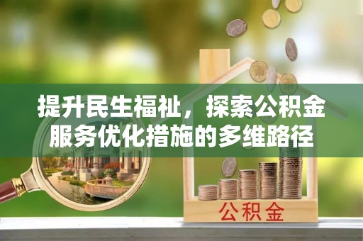 湖口提升民生福祉，探索公积金服务优化措施的多维路径