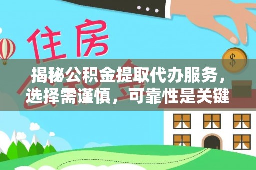 湖口揭秘公积金提取代办服务，选择需谨慎，可靠性是关键