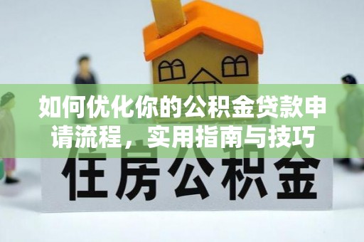 湖口如何优化你的公积金贷款申请流程，实用指南与技巧