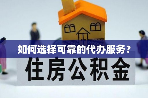 湖口如何选择可靠的代办服务？
