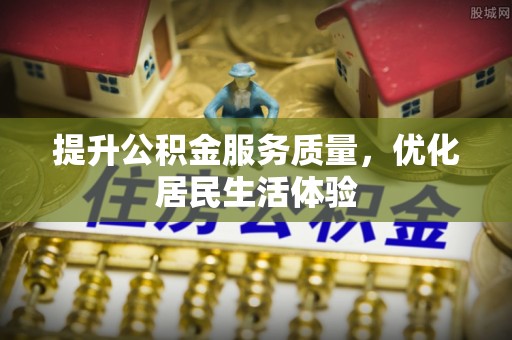 湖口提升公积金服务质量，优化居民生活体验