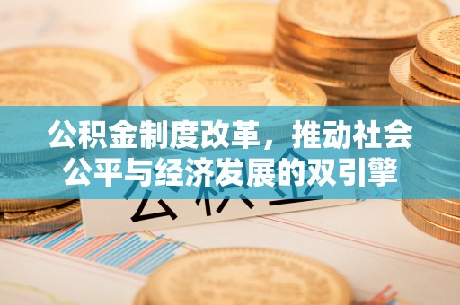 湖口公积金制度改革，推动社会公平与经济发展的双引擎