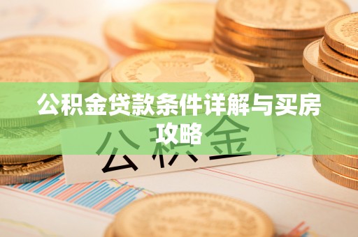湖口公积金贷款条件详解与买房攻略
