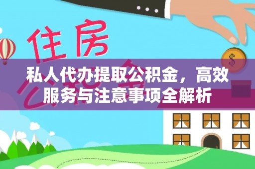 湖口私人代办提取公积金，高效服务与注意事项全解析