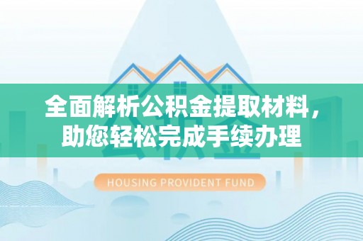 湖口全面解析公积金提取材料，助您轻松完成手续办理