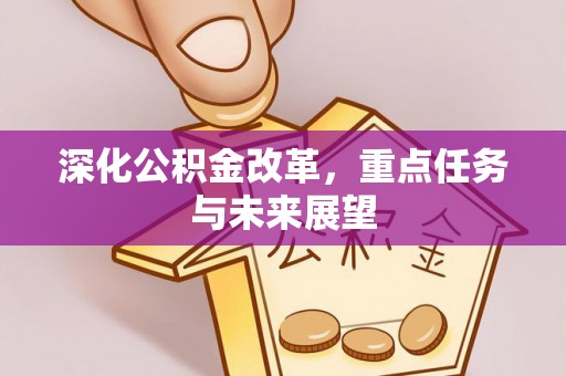湖口深化公积金改革，重点任务与未来展望