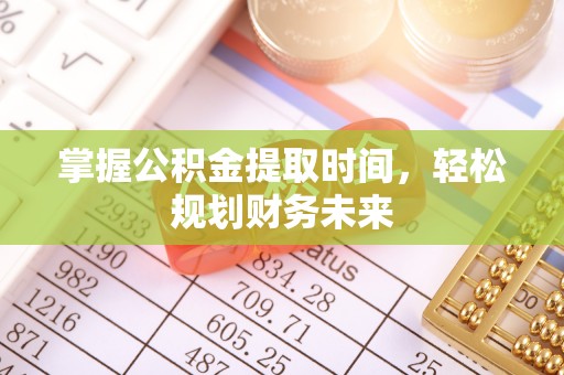 湖口掌握公积金提取时间，轻松规划财务未来