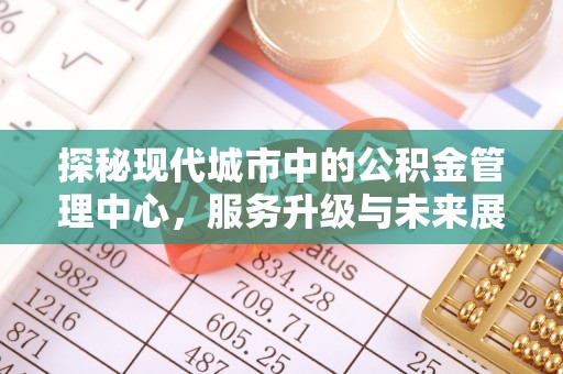 湖口探秘现代城市中的公积金管理中心，服务升级与未来展望
