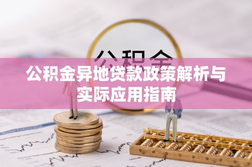 湖口公积金异地贷款政策解析与实际应用指南