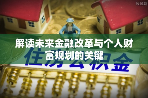 湖口解读未来金融改革与个人财富规划的关键
