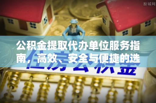 湖口公积金提取代办单位服务指南，高效、安全与便捷的选择