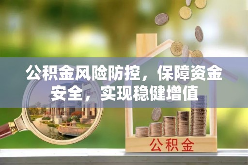 湖口公积金风险防控，保障资金安全，实现稳健增值