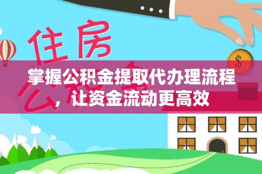 湖口掌握公积金提取代办理流程，让资金流动更高效