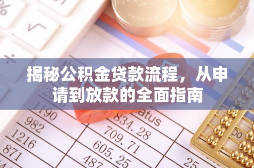 湖口揭秘公积金贷款流程，从申请到放款的全面指南