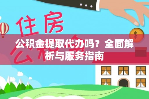 湖口公积金提取代办吗？全面解析与服务指南