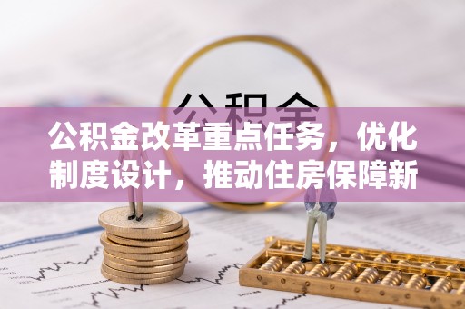 湖口公积金改革重点任务，优化制度设计，推动住房保障新发展
