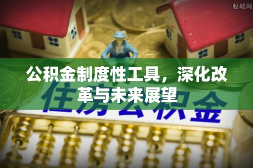 湖口公积金制度性工具，深化改革与未来展望