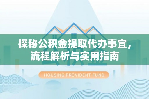 湖口探秘公积金提取代办事宜，流程解析与实用指南