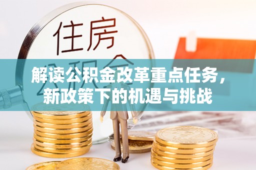 湖口解读公积金改革重点任务，新政策下的机遇与挑战