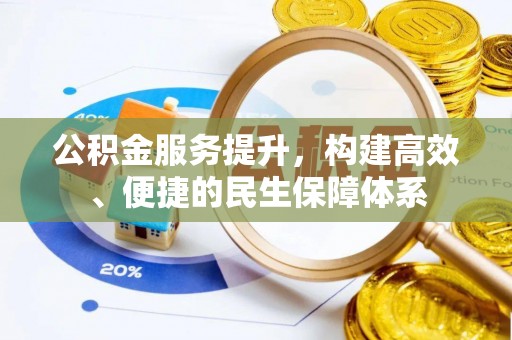 湖口公积金服务提升，构建高效、便捷的民生保障体系