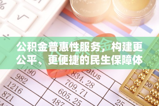 湖口公积金普惠性服务，构建更公平、更便捷的民生保障体系